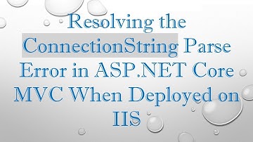Resolving the ConnectionString Parse Error in ASP.NET Core MVC When Deployed on IIS
