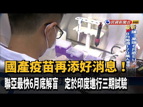 聯亞快6月底二期解盲 三期試驗地點敲定「印度」－民視新聞