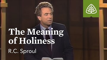 The Meaning of Holiness: The Holiness of God with R.C. Sproul