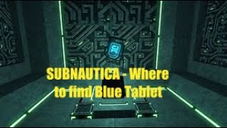 WHERE to find the blue tablet Subnautica