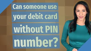 Can someone use your debit card without PIN number?