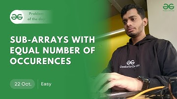POTD- 22/10/2024 | Sub-arrays with equal number of occurrences | Problem of the Day | GeeksforGeeks