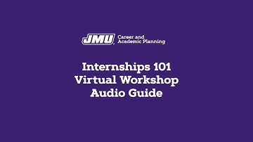 Internships 101 Virtual Workshop Audio Guide | JMU University Career Center