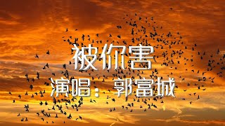 被你害 郭富城 歌词版 Aaron Kwok Fu Shing【動態歌詞Lyrics】