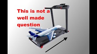 Airplane on a treadmill is a flawed question.