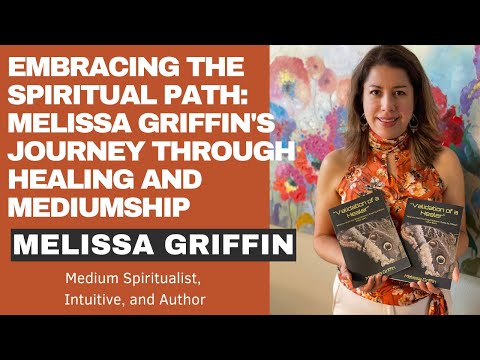 Discover Your Spiritual Journey With Melissa Griffin: Healing And Embracing The Path