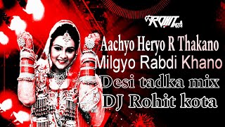 Aachyo Heryo R Thakano Milgyo Rabdi Khano Desi Tadka Mix Song Dj Rohit Kota mix