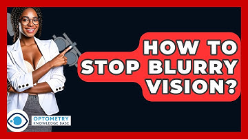 How To Stop Blurry Vision? - Optometry Knowledge Base
