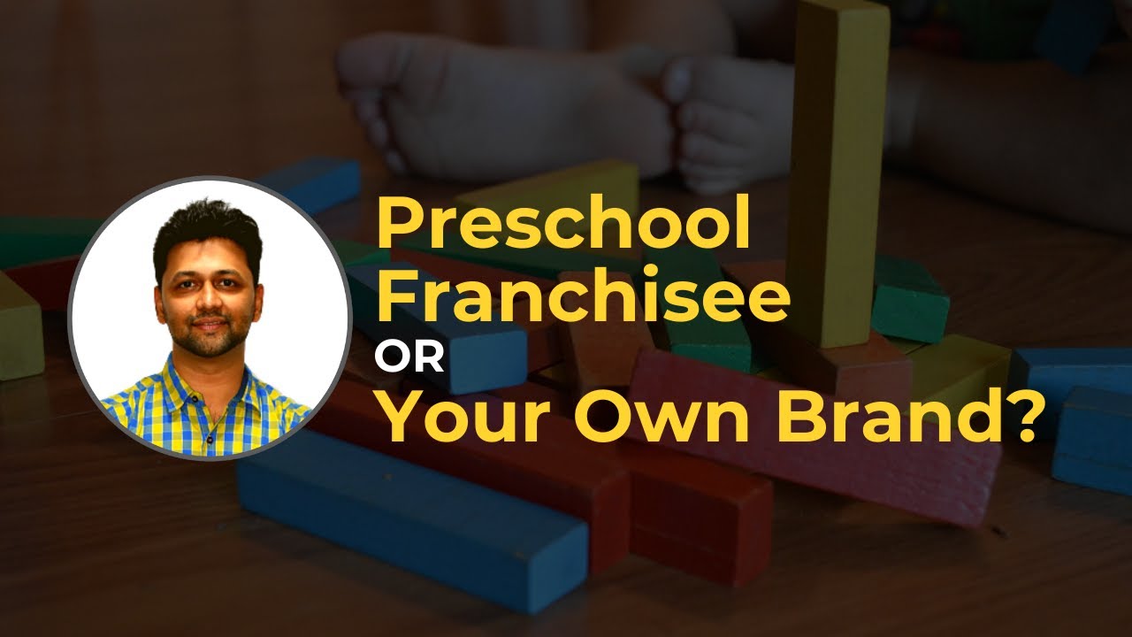 Should You Start Your Own Preschool Brand Or Sign Up With A Branded Preschool Franchisee?
