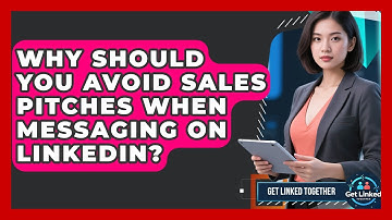 Why Should You Avoid Sales Pitches When Messaging On LinkedIn? - Get Linked Together