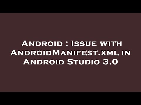 Android : Issue with AndroidManifest.xml in Android Studio 3.0