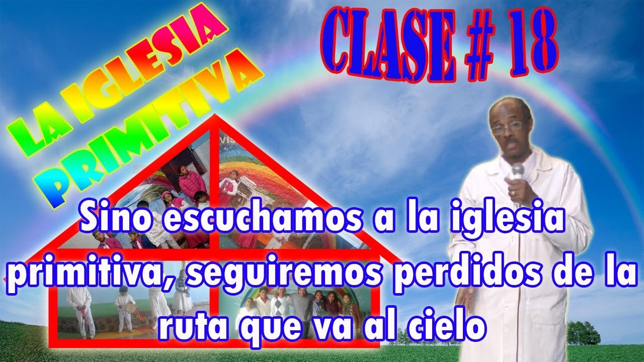 Clase #18: Sino escuchamos a la iglesia primitiva, seguiremos perdidos de la ruta que va al cielo cristiano felicio