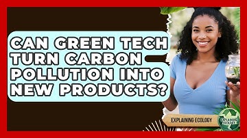 Can Green Tech Turn Carbon Pollution Into New Products? - Explaining Ecology