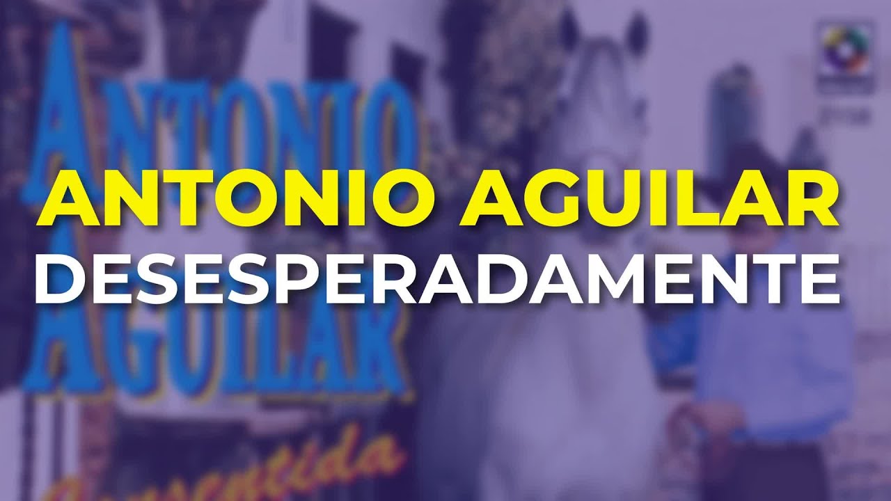 Watch Antonio Aguilar - Desesperadamente (Audio Oficial) on YouTube Watch Antonio Aguilar - Desesperadamente (Audio Oficial) on YouTube