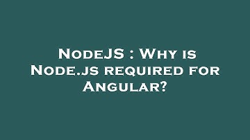 NodeJS : Why is Node.js required for Angular?
