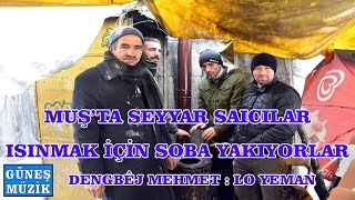 Muş Seyar Saticilar Soğuktan Soba Yakiyorlar , Dengbej Mehmet , Lo Yeman