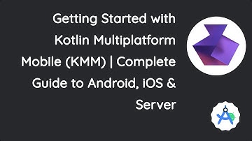 Getting Started with Kotlin Multiplatform Mobile (KMM) | Complete Guide to Android, iOS & Server