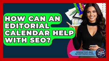 How Can An Editorial Calendar Help With SEO? - Marketing and Advertising Guru