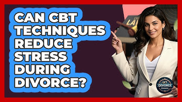 Can CBT Techniques Reduce Stress During Divorce? - Get Divorce Answers