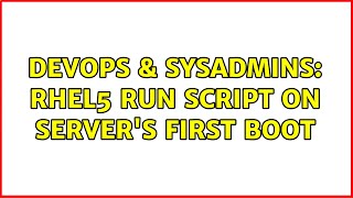 DevOps & SysAdmins: RHEL5 Run script on Server's first boot (4 Solutions!!)