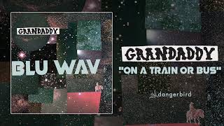 Grandaddy - "On a Train or Bus" (Audio)