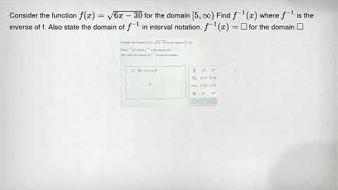 Consider the function f(x)=sqrt (6x-30) for the domain [5,infty ) Find f^-1(x) where f^-1 is the inv