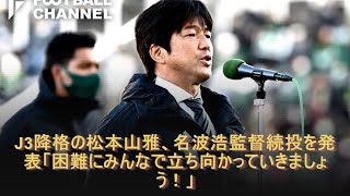 J3降格の松本山雅、名波浩監督続投を発表「困難にみんなで立ち向かっていきましょう！」