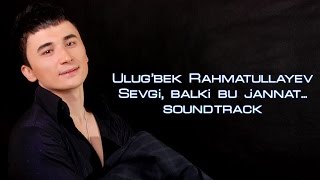 Ulug'bek Rahmatullayev - Balki sevgi bu Jannat (Official video soundtrack)