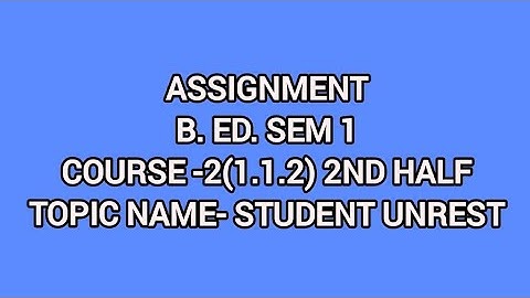 Assignment- Student Unrest|| B.Ed. sem 1|| Course -2(1.1.2) 2nd half