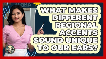 What Makes Different Regional Accents Sound Unique To Our Ears? - Lexicon Lounge