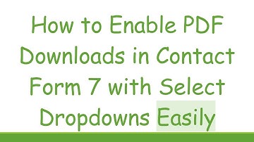 How to Enable PDF Downloads in Contact Form 7 with Select Dropdowns Easily