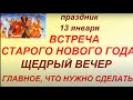 13 января - Щедрый вечер. Васильев вечер. Встреча Старого Нового года. Запреты и народные приметы.