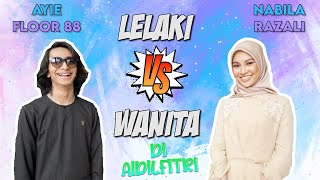 Lelaki vs Wanita di Aidilfitri | Ayie Floor 88 & Nabila Razali