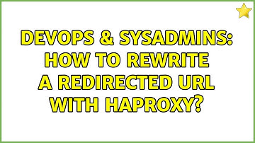 DevOps & SysAdmins: How to rewrite a redirected url with haproxy?