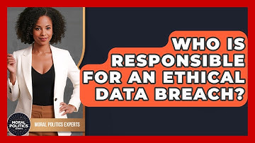 Who Is Responsible For An Ethical Data Breach? - Moral Politics Experts