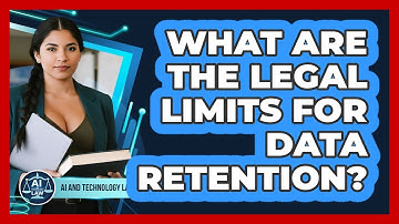 What Are The Legal Limits For Data Retention? - AI and Technology Law