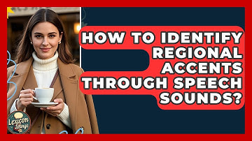 How To Identify Regional Accents Through Speech Sounds? - Lexicon Lounge