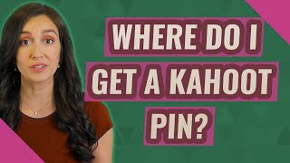 Where do I get a kahoot pin?