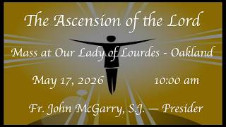 The Ascension of the Lord  - Mass at  Our Lady of Lourdes - Oakland 05-17-2026