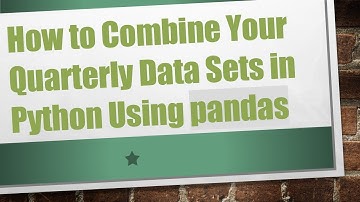 How to Combine Your Quarterly Data Sets in Python Using pandas