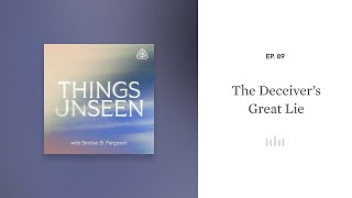 The Deceiver’s Great Lie: Things Unseen with Sinclair B. Ferguson