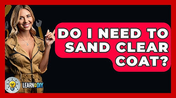 Do I Need To Sand Clear Coat? - LearnToDIY360.com
