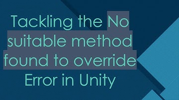 Tackling the No suitable method found to override Error in Unity