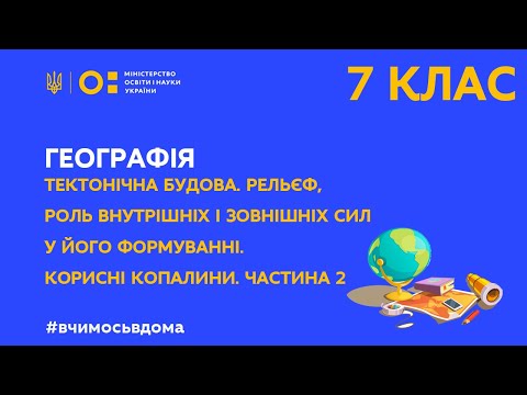 7 клас. Географія. Тектонічна будова. Рельєф, роль внут. і зов. сил у його формуванні. Ч2 (Тиж.1:СР)