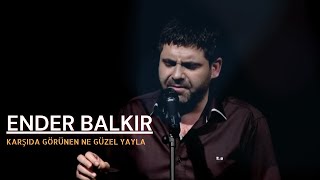 Ender BALKIR - Karşıda Görünen Ne Güzel Yayla