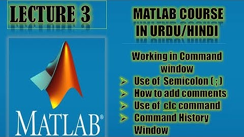 Working in Command Window(Use of ; ,%,clc command, Command history window in urdu/hindi(lecture 3)