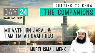 Ramadan 2014 - Getting To Know The Companions - 24 Mu'aath Ibn Jabal & Tameem Ad Daari RA