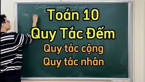 Quy tắc đếm | Đại số tổ hợp - Quy tắc cộng, Quy tắc nhân | Toán 10 SGK mới | Vũ Đức Anh