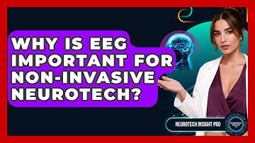 Why Is EEG Important For Non-invasive Neurotech? - Neurotech Insight Pro