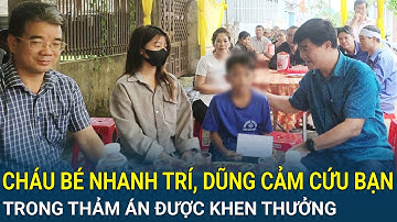 Cháu bé nhanh trí, dũng cảm cứu bạn trong thảm án Đắk Lắk được lãnh đạo tỉnh khen thưởng